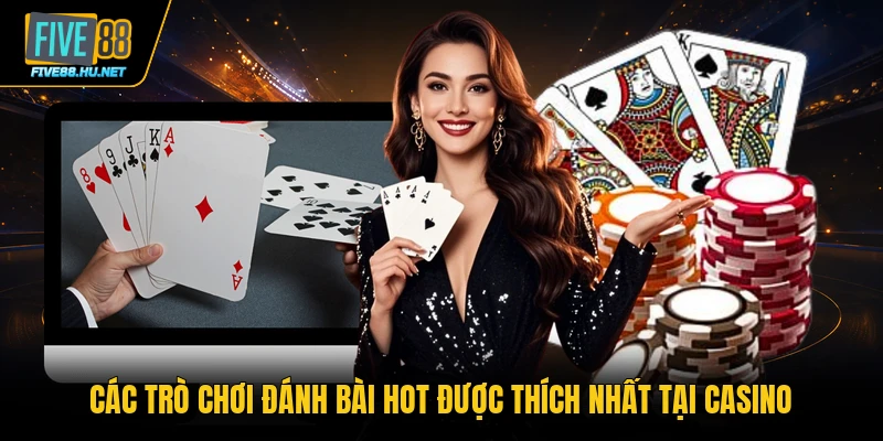 Các trò chơi đánh bài hot được thích nhất tại Casino