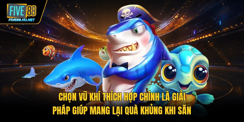 Chọn vũ khí thích hợp chính là giải pháp giúp mang lại quà khủng khi săn