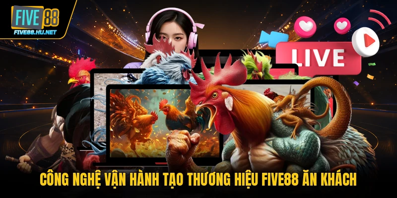 Công nghệ vận hành tạo thương hiệu FIVE88 ăn khách