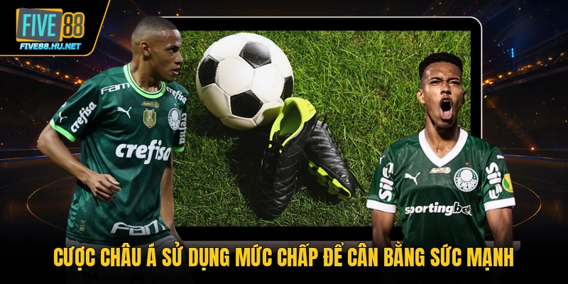 Cược châu Á sử dụng mức chấp để cân bằng sức mạnh
