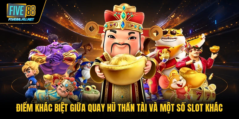 Điểm khác biệt giữa quay hũ Thần Tài và một số slot khác