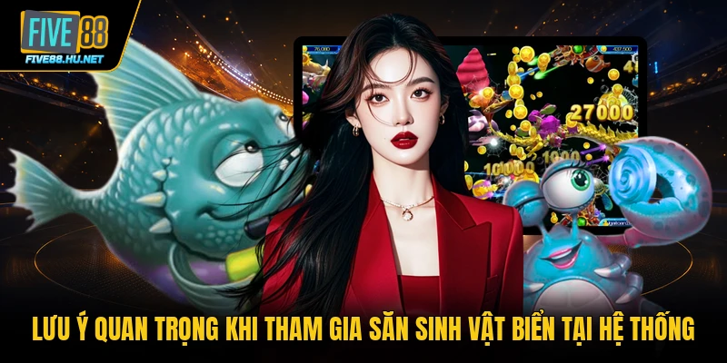 Lưu ý quan trọng khi tham gia săn sinh vật biển tại hệ thống