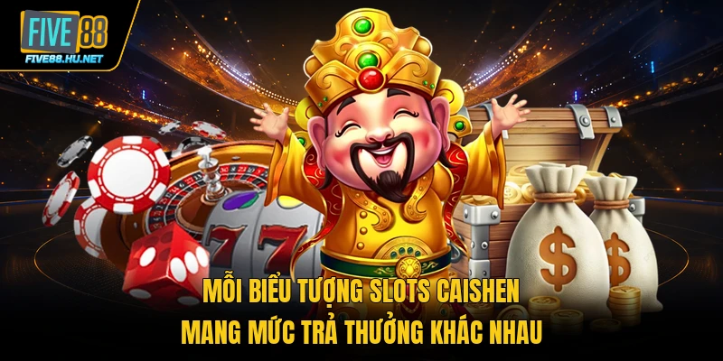 Mỗi biểu tượng slots Caishen mang mức trả thưởng khác nhau