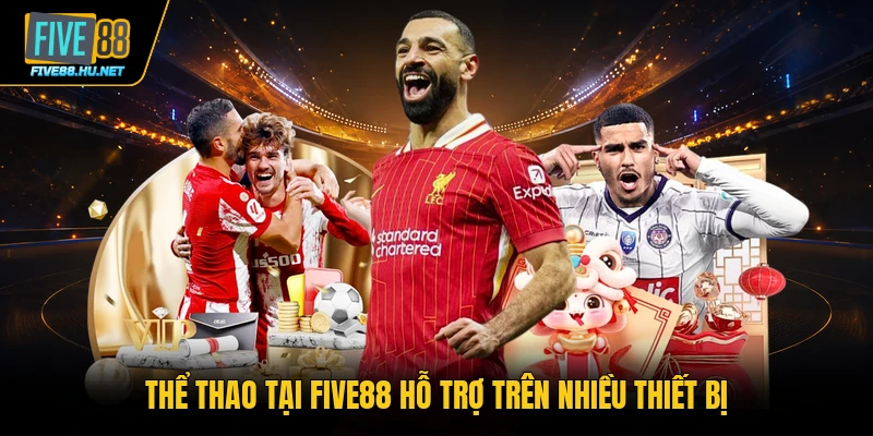 Thể thao tại FIVE88 hỗ trợ trên nhiều thiết bị