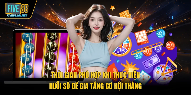 Thời gian phù hợp khi thực hiện nuôi số để gia tăng cơ hội thắng