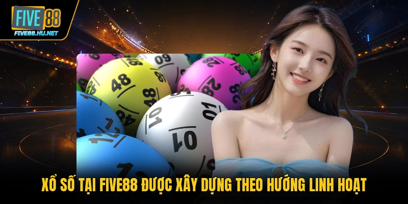 Xổ số tại FIVE88 được xây dựng theo hướng linh hoạt